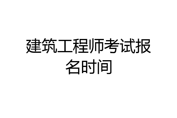 建筑工程师考试报名时间