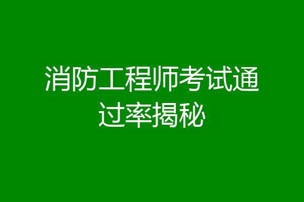 消防工程师考试通过率揭秘