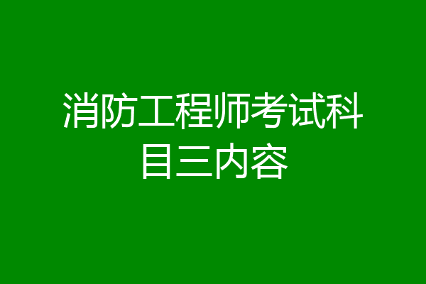 消防工程师考试科目三内容