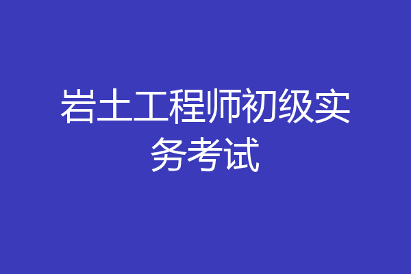 岩土工程师初级实务考试
