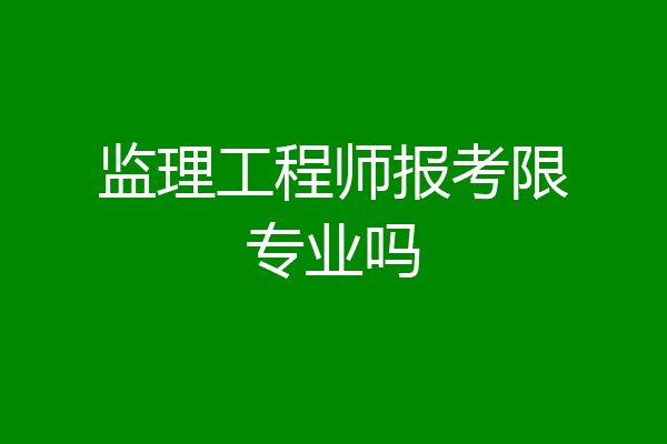 监理工程师报考限专业吗