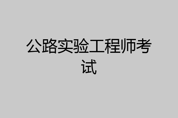 公路实验工程师考试