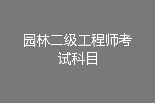 园林二级工程师考试科目