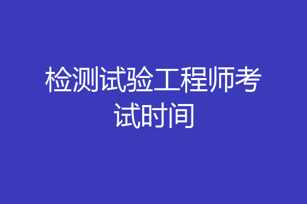检测试验工程师考试时间