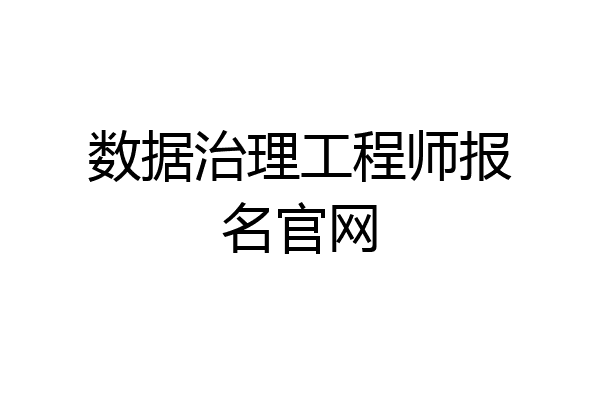 数据治理工程师报名官网