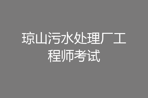 琼山污水处理厂工程师考试