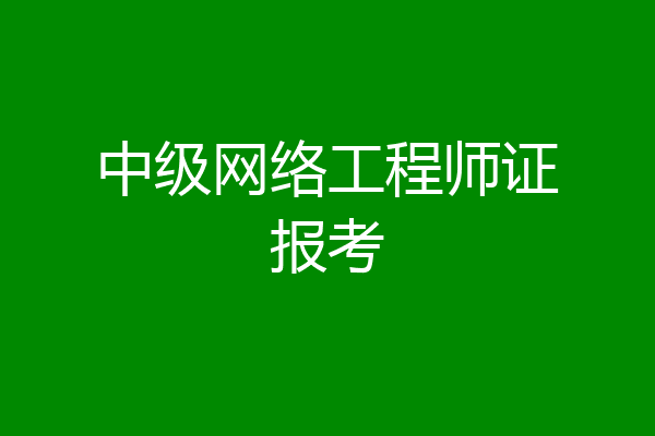 中级网络工程师证报考