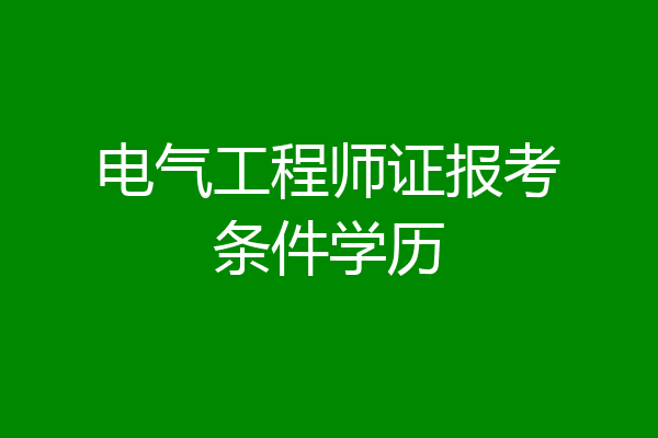 电气工程师证报考条件学历
