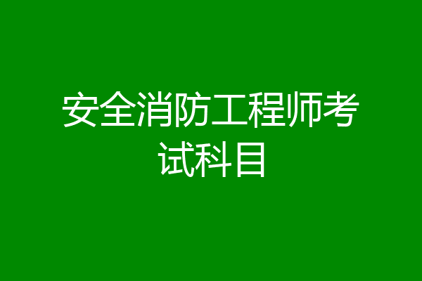 安全消防工程师考试科目
