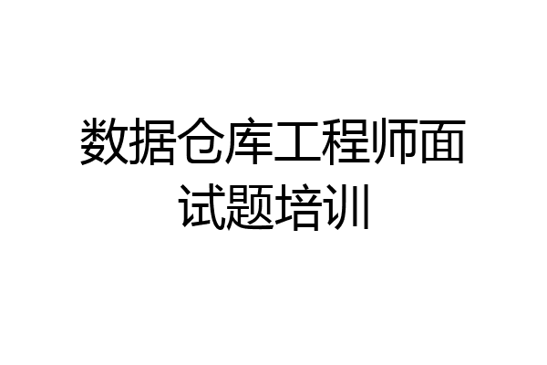 数据仓库工程师面试题培训