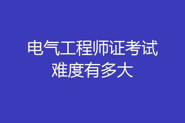 电气工程师证考试难度有多大