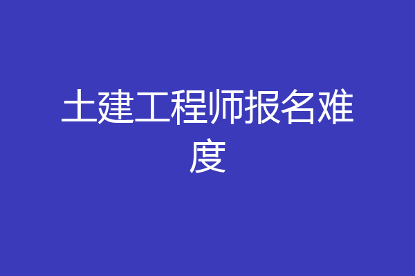 土建工程师报名难度