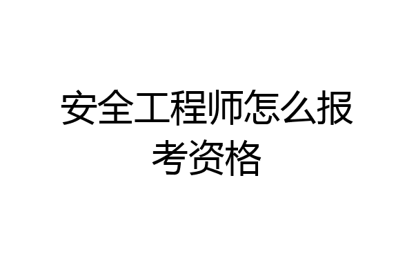 安全工程师怎么报考资格