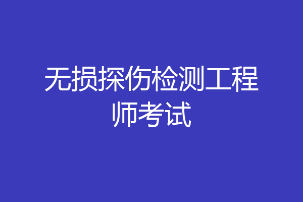 无损探伤检测工程师考试