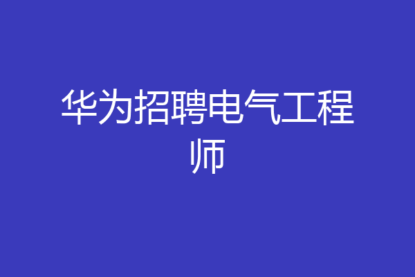 华为招聘电气工程师