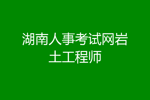 湖南人事考试网岩土工程师