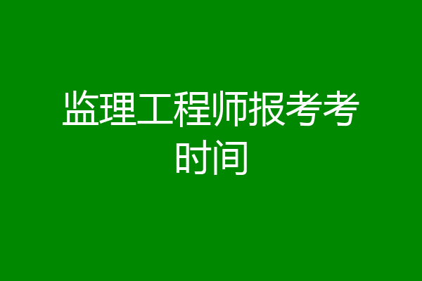 监理工程师报考考时间