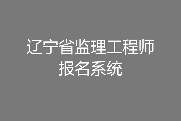 辽宁省监理工程师报名系统