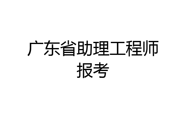 广东省助理工程师报考