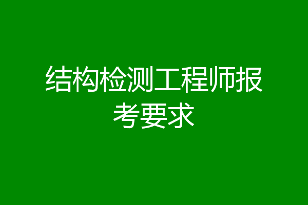 结构检测工程师报考要求