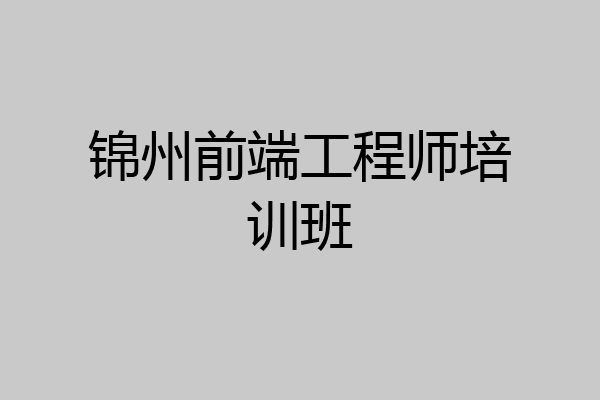 锦州前端工程师培训班