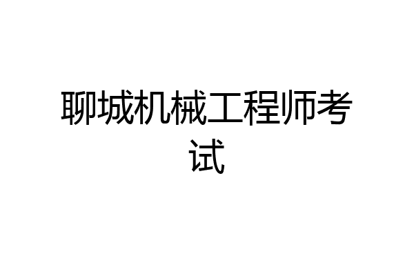 聊城机械工程师考试