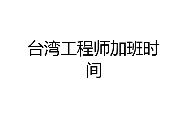 台湾工程师加班时间