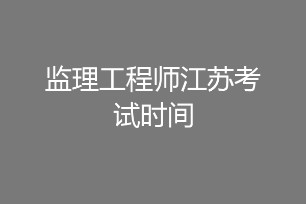 监理工程师江苏考试时间