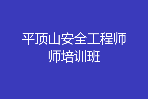 平顶山安全工程师师培训班