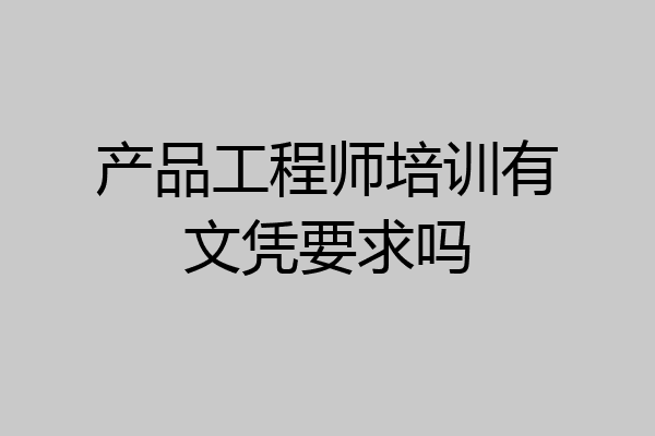 产品工程师培训有文凭要求吗