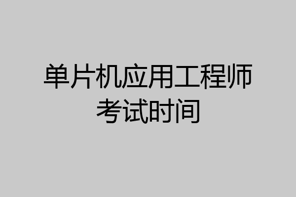 单片机应用工程师考试时间
