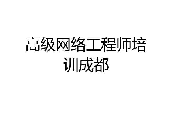 高级网络工程师培训成都