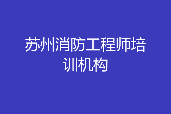 苏州消防工程师培训机构