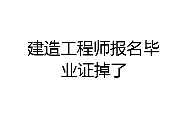 建造工程师报名毕业证掉了