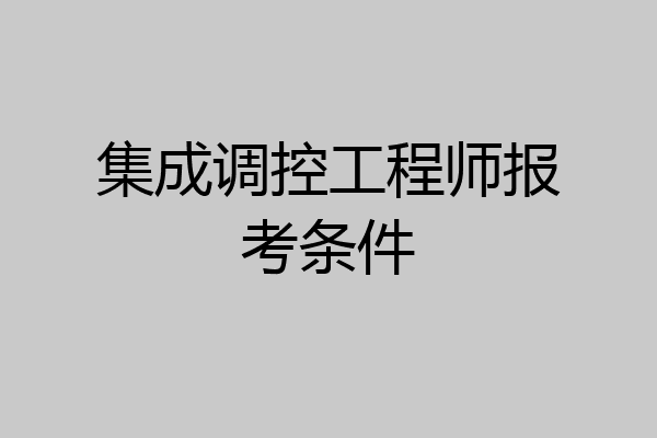 集成调控工程师报考条件