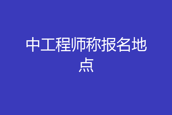 中工程师称报名地点