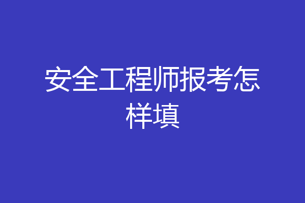安全工程师报考怎样填