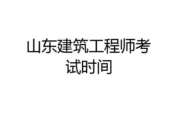 山东建筑工程师考试时间