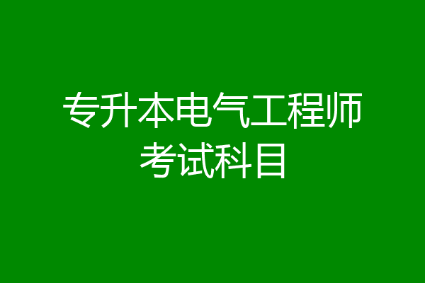 专升本电气工程师考试科目