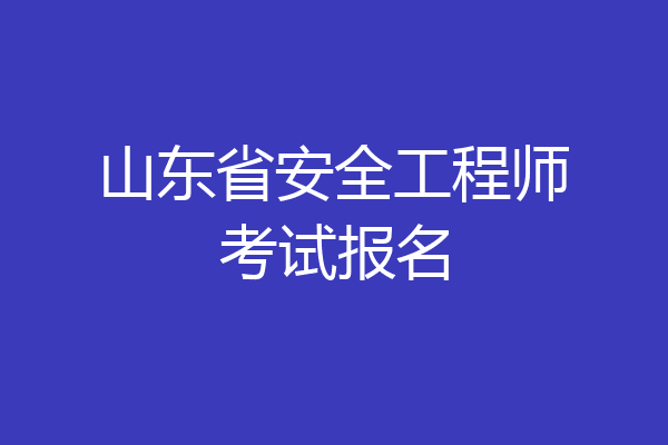 山东省安全工程师考试报名