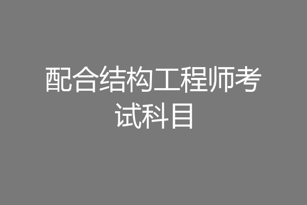 配合结构工程师考试科目