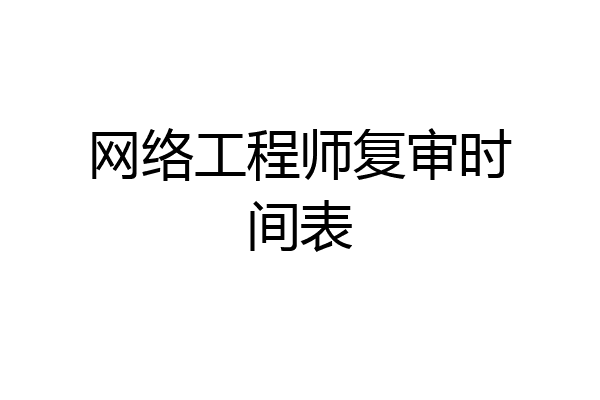 网络工程师复审时间表