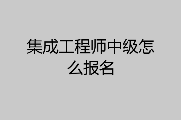 集成工程师中级怎么报名