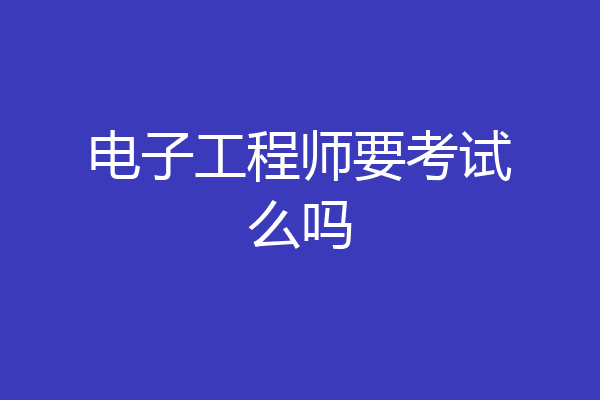 电子工程师要考试么吗
