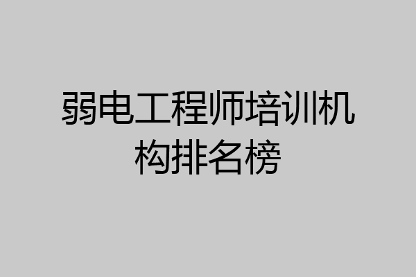 弱电工程师培训机构排名榜