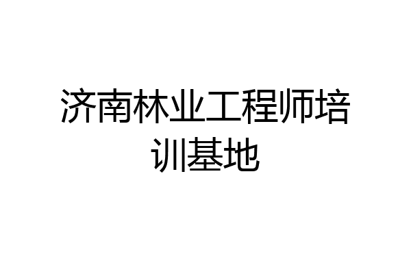 济南林业工程师培训基地