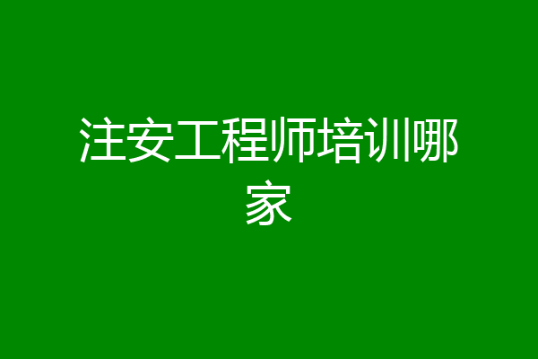 注安工程师培训哪家
