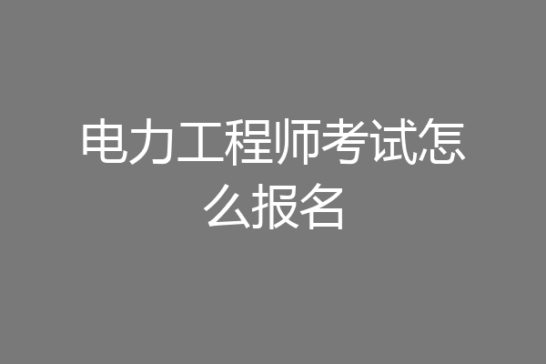 电力工程师考试怎么报名