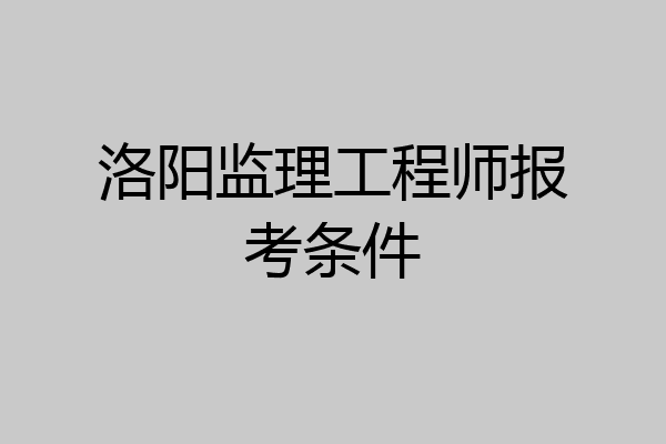 洛阳监理工程师报考条件