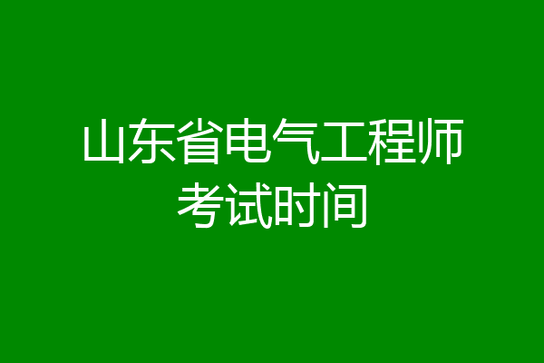 山东省电气工程师考试时间